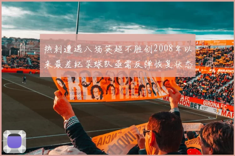热刺遭遇八场英超不胜创2008年以来最差纪录球队亟需反弹恢复状态